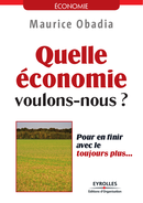 Quelle économie voulons-nous ? - Pour en finir avec le toujours plus... De Maurice Obadia - Editions d'Organisation