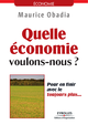 Quelle économie voulons-nous ? - Pour en finir avec le toujours plus... De Maurice Obadia - Editions d'Organisation