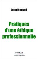 Pratiques d'une éthique professionnelle De Jean Moussé - Editions d'Organisation
