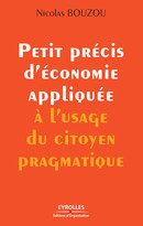 Petit précis d'économie appliquée à l'usage du citoyen pragmatique De Nicolas Bouzou - Editions d'Organisation