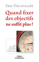 Quand fixer des objectifs ne suffit plus ! De Eric Delavallée - Editions d'Organisation