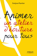 Animer un atelier d'écriture pour tous De Evelyne PLANTIER - Eyrolles
