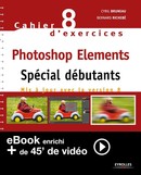 Cahier n°8 d'exercices Photoshop Elements - Spécial débutants (Version enrichie) De Bernard Richebé et Cyril Bruneau - Eyrolles