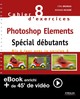 Cahier n°8 d'exercices Photoshop Elements - Spécial débutants (Version enrichie) De Bernard Richebé et Cyril Bruneau - Eyrolles