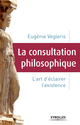 La consultation philosophique  - L'art d'éclairer l'existence De Eugénie Vegleris - Eyrolles