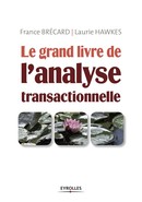 Le grand livre de l'analyse transactionnelle De France Brécard et Laurie Hawkes - Eyrolles
