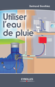 Utiliser l'eau de pluie De Bertrand Gonthiez - Eyrolles