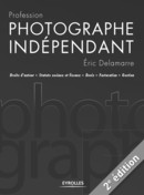 Profession photographe indépendant De Eric Delamarre - Eyrolles