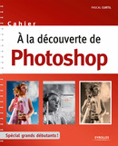 A la découverte de Photoshop De Pascal Curtil - Eyrolles