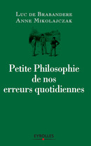 Petite philosophie de nos erreurs quotidiennes De Anne Mikolajczak et Luc de Brabandere - Eyrolles