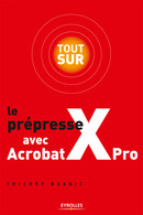 Tout sur le prépresse avec Acrobat X Pro De Thierry Buanic - Eyrolles