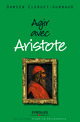 Agir avec Aristote De Damien Clerget-Gurnaud - Eyrolles