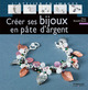 Créer ses bijoux en pâte d'argent De Fleur Bonald-Bietti - Eyrolles