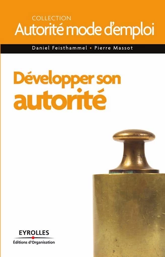 Développer son autorité - Daniel Feisthammel, Pierre Massot - Eyrolles