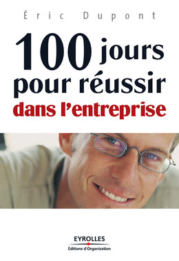 100 jours pour réussir dans l'entreprise - Éric Dupont - Eyrolles