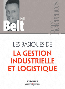 Les basiques de la gestion industrielle et logistique - Bill Belt - Eyrolles