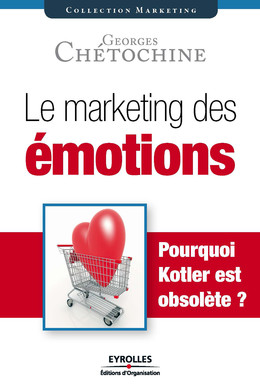 Le marketing des émotions - Georges Chétochine - Eyrolles