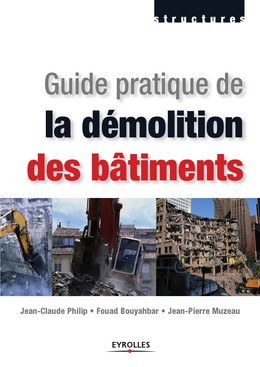 Guide pratique de la démolition des bâtiments - Jean-Claude Philip, Fouad Bouyahbar, Jean-Pierre Muzeau - Editions Eyrolles