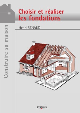 Choisir et réaliser les fondations - Henri Renaud - Editions Eyrolles