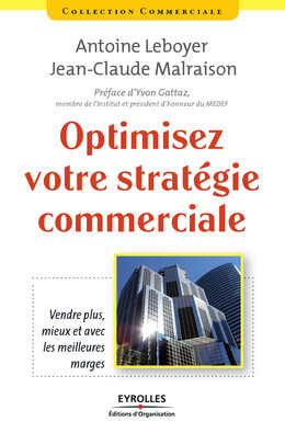 Optimisez votre stratégie commerciale - Antoine Leboyer, Jean-Claude Malraison, Yvon Gattaz - Eyrolles