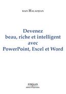Devenez beau, riche et intelligent, avec PowerPoint, Excel et Word - Rafi Haladjian - Editions d'Organisation
