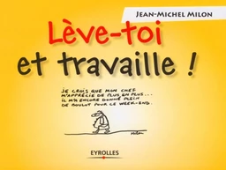 Lève-toi et travaille ! - Jean-Michel Milon - Eyrolles