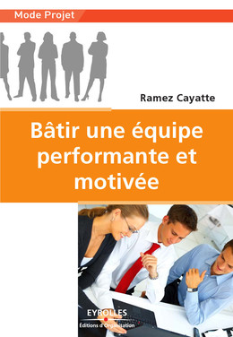 Bâtir une équipe performante et motivée - Ramez Cayatte - Eyrolles