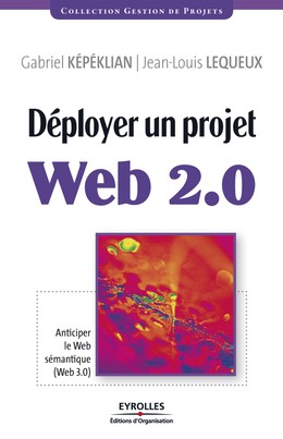 Déployer un projet Web 2.0 - Gabriel Kepeklian, Jean-Louis Lequeux - Editions d'Organisation