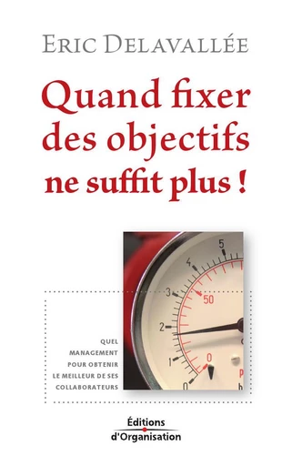 Quand fixer des objectifs ne suffit plus ! - Eric Delavallée - Eyrolles