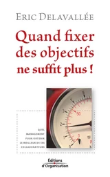 Quand fixer des objectifs ne suffit plus ! - Eric Delavallée - Eyrolles