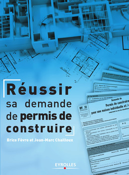 Réussir sa demande de permis de construire - Brice Fèvre, Jean-Marc Chailloux - Eyrolles