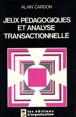 Jeux pédagogiques et analyse transactionnelle - Alain Cardon - Editions d'Organisation