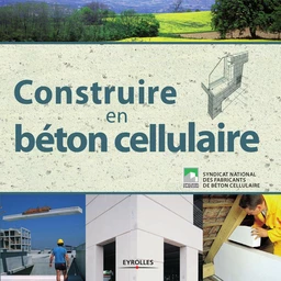 Construire en béton cellulaire - Collectif - Syndicat national des fabricants de béton cellulaire, Christian Guégan - Eyrolles