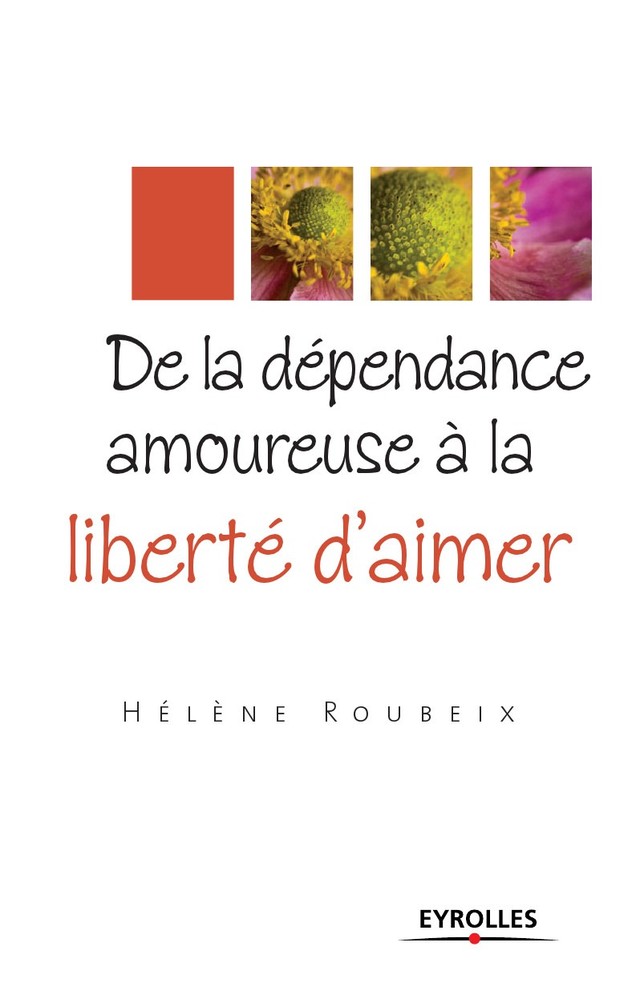 De la dépendance amoureuse à la liberté d'aimer - Hélène Roubeix - Eyrolles