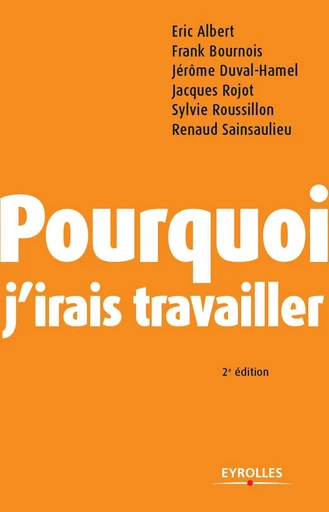 Pourquoi j'irais travailler - Éric Albert, Frank Bournois, Jérôme Duval-Hamel, Jacques Rojot, Sylvie Roussillon, Renaud Sainsaulieu - Eyrolles