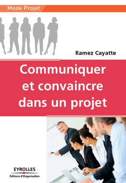 Communiquer et convaincre dans un projet - Ramez Cayatte - Eyrolles
