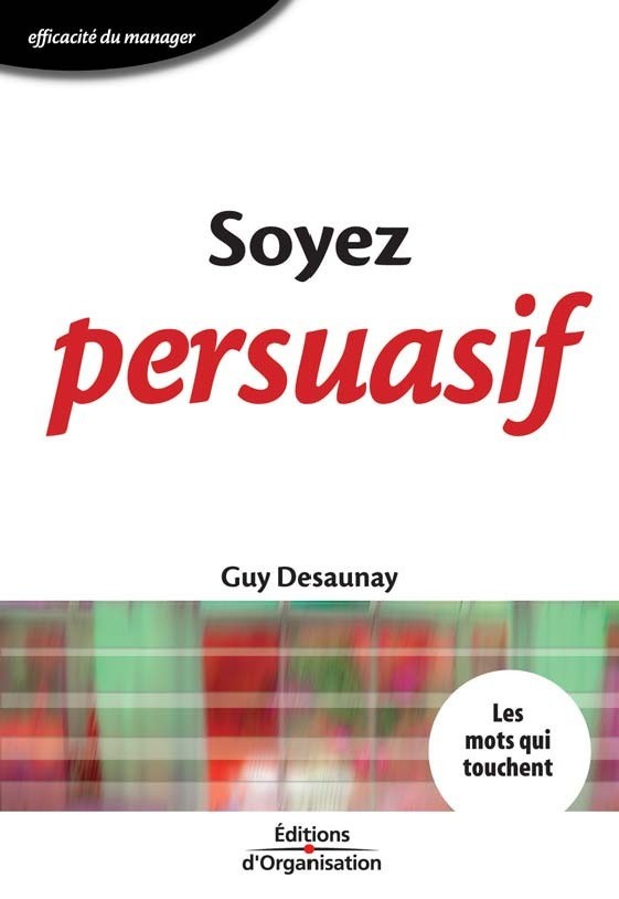 Soyez persuasif - Guy Desaunay - Editions d'Organisation