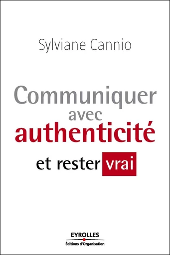 Communiquer avec authenticité et rester vrai - Sylviane Cannio - Eyrolles