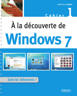 A la découverte de Windows 7 - Mathieu Lavant - Eyrolles