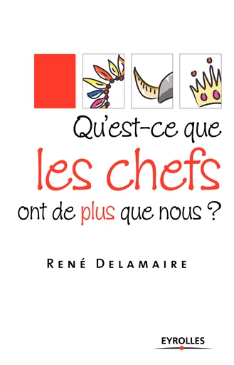 Qu'est-ce que les chefs ont de plus que nous ? - René Delamaire - Eyrolles