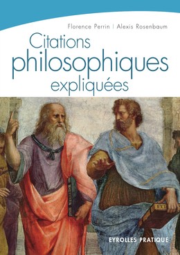 Citations philosophiques expliquées - Florence Perrin, Alexis Rosenbaum - Editions Eyrolles