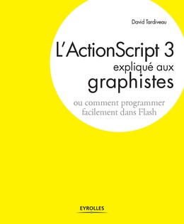 L'ActionScript 3 expliqué aux graphistes - David Tardiveau - Editions Eyrolles