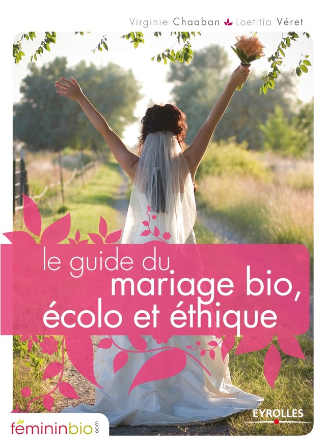 Le guide du mariage bio, écolo et éthique - Virginie Chaaban, Loeticia Véret - Editions d'Organisation