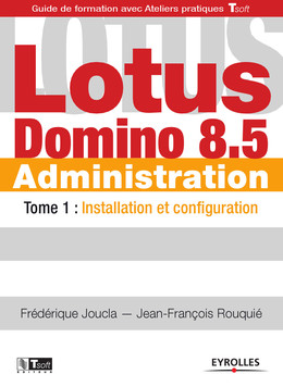 Lotus Domino 8.5 Administration - Tome 1 - Frédérique Joucla, Jean-Francois Rouquié - Eyrolles