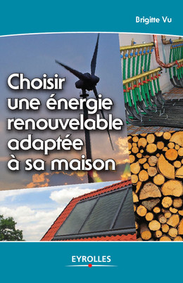 Choisir une énergie renouvelable adaptée à sa maison - Brigitte Vu - Eyrolles