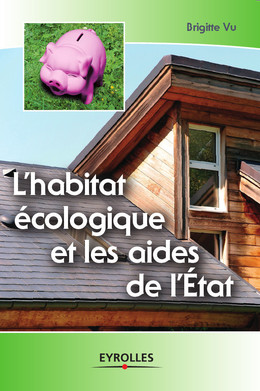 L'habitat écologique et les aides de l'Etat - Brigitte Vu - Eyrolles