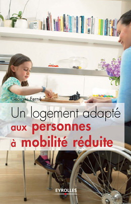 Un logement adapté aux personnes à mobilité réduite - Georges Ferné - Eyrolles