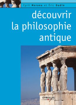 Découvrir la philosophie antique - Cyril Morana, Eric Oudin - Eyrolles