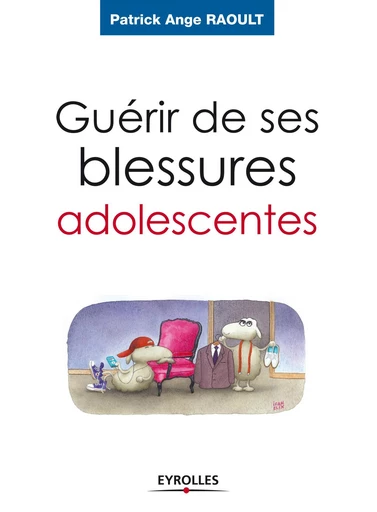 Guérir de ses blessures adolescentes - Patrick-Ange Raoult - Eyrolles