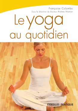 Le yoga au quotidien - Françoise Colombo - Eyrolles